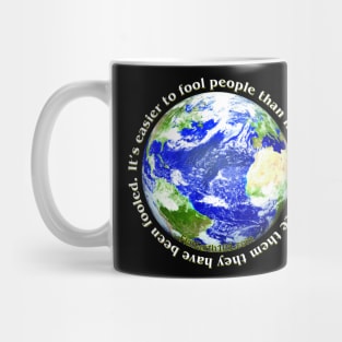 It's easier to fool people than to convince them they have been fooled Mug